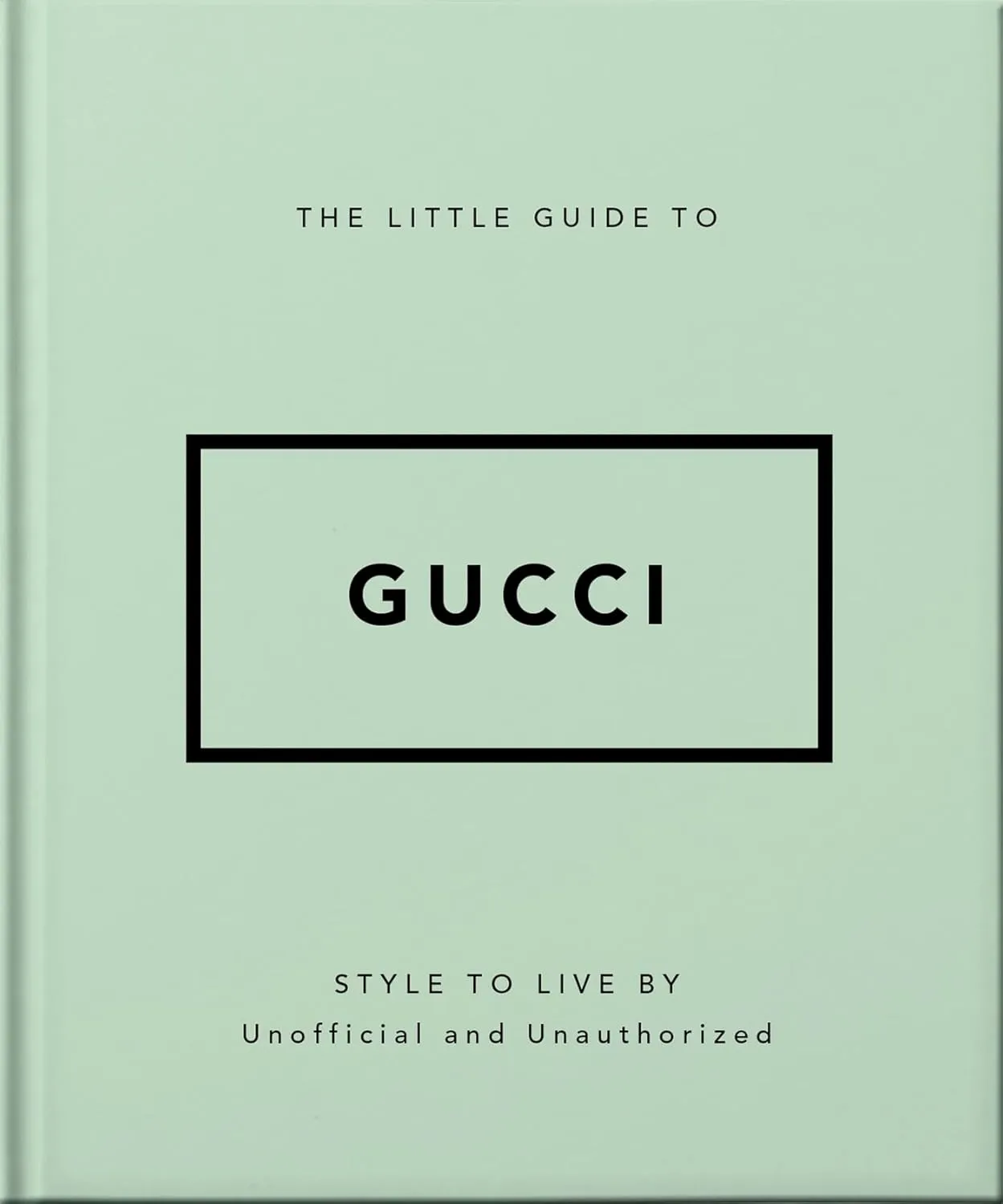 The Little Guide to Gucci: Style to Live By (The Little Books of Fashion, 5) Hardcover  May 23, 2024